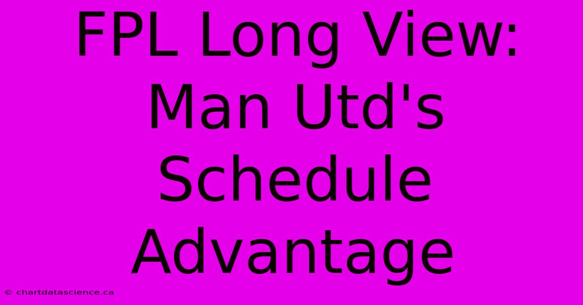 FPL Long View: Man Utd's Schedule Advantage