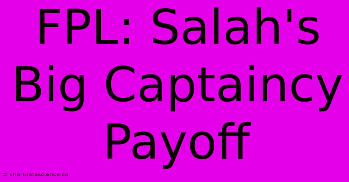 FPL: Salah's Big Captaincy Payoff