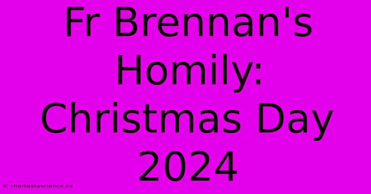 Fr Brennan's Homily: Christmas Day 2024