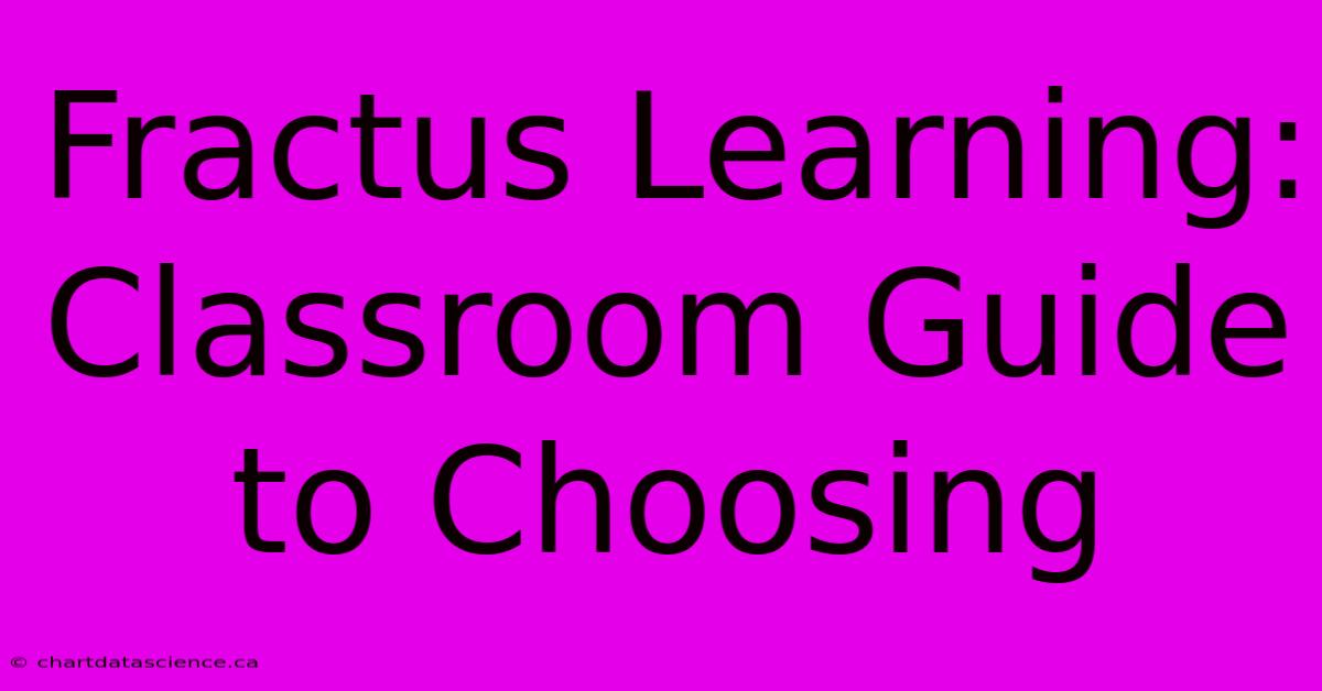 Fractus Learning: Classroom Guide To Choosing