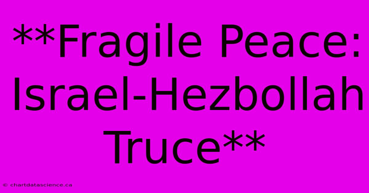 **Fragile Peace: Israel-Hezbollah Truce**