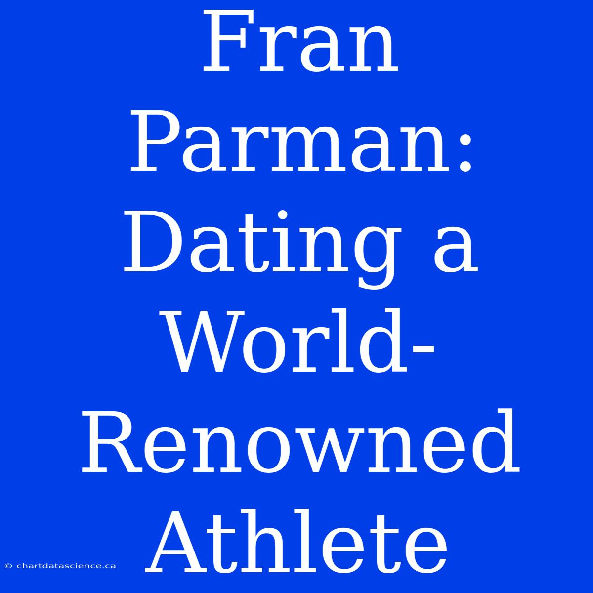 Fran Parman: Dating A World-Renowned Athlete