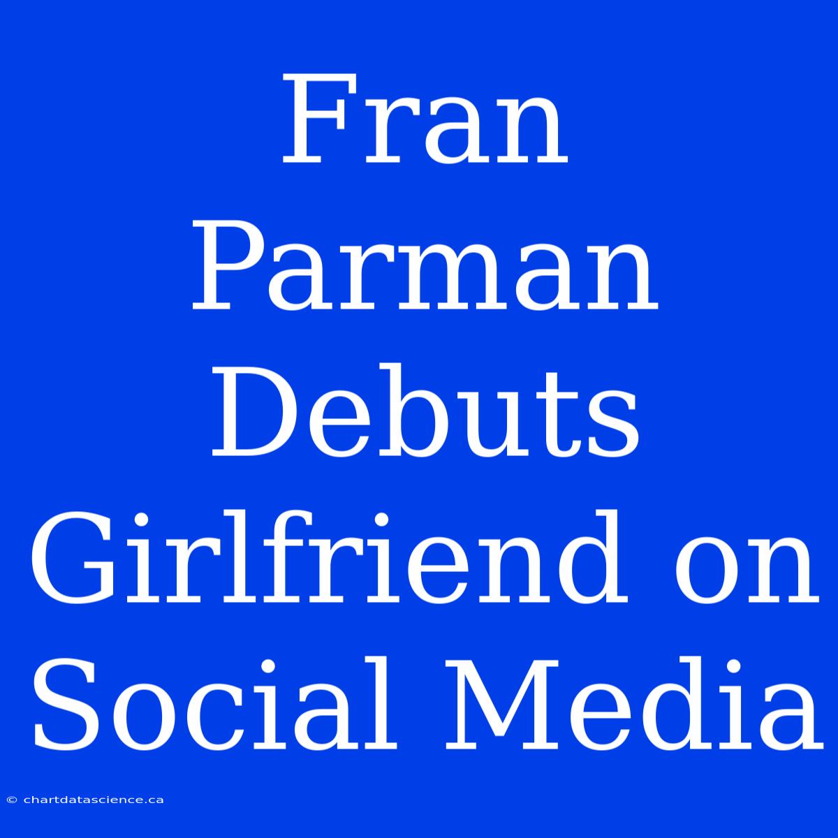 Fran Parman Debuts Girlfriend On Social Media