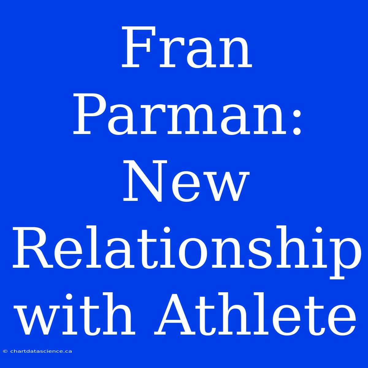 Fran Parman: New Relationship With Athlete