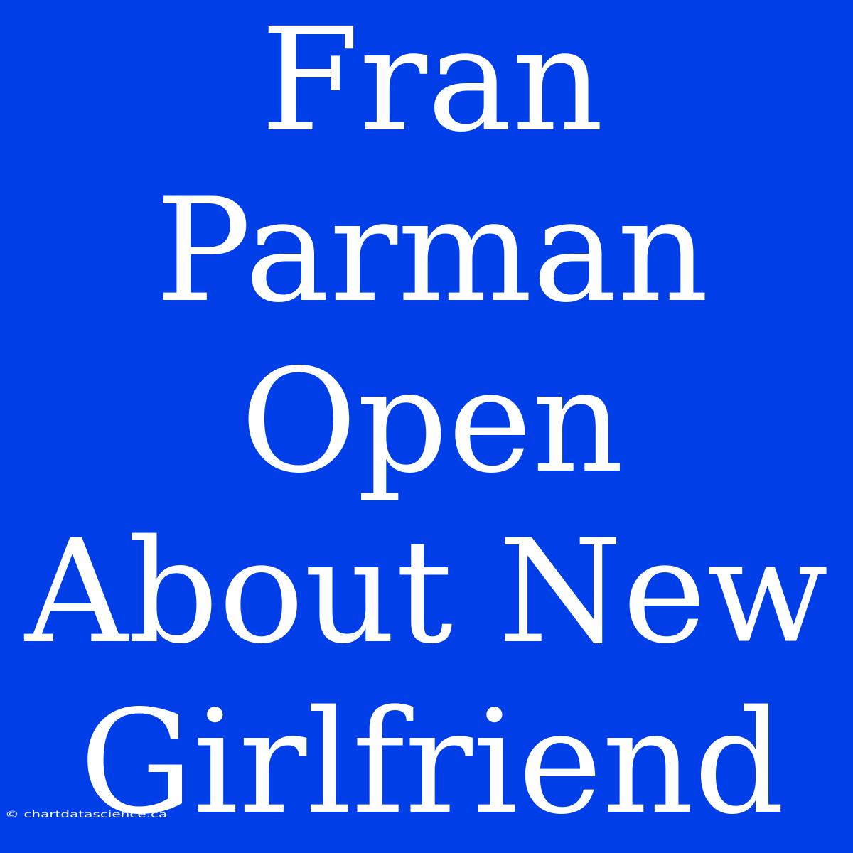 Fran Parman Open About New Girlfriend