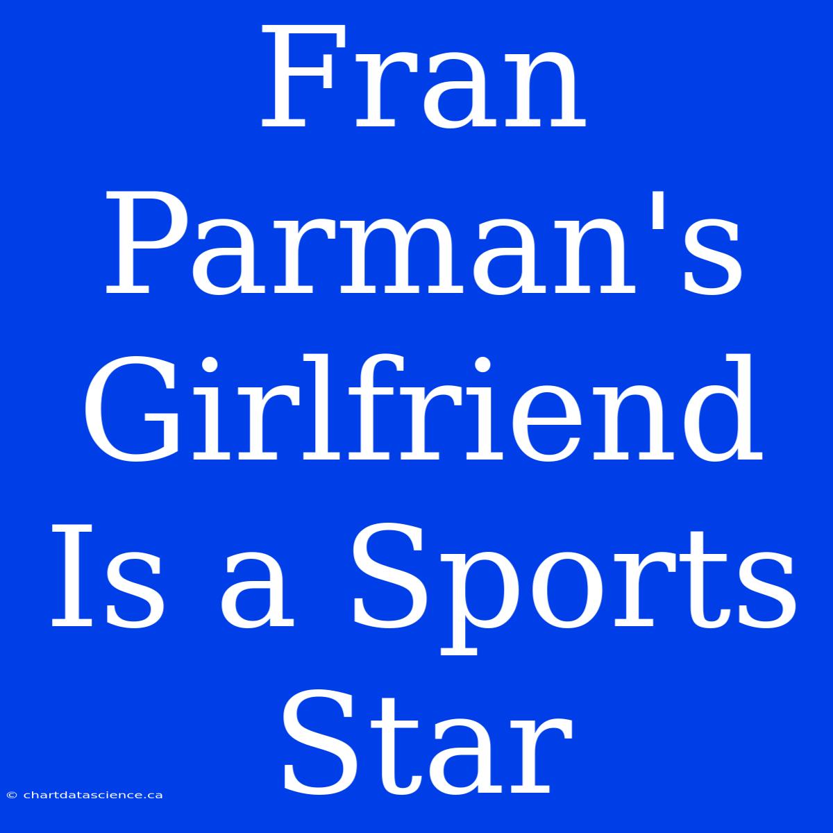 Fran Parman's Girlfriend Is A Sports Star