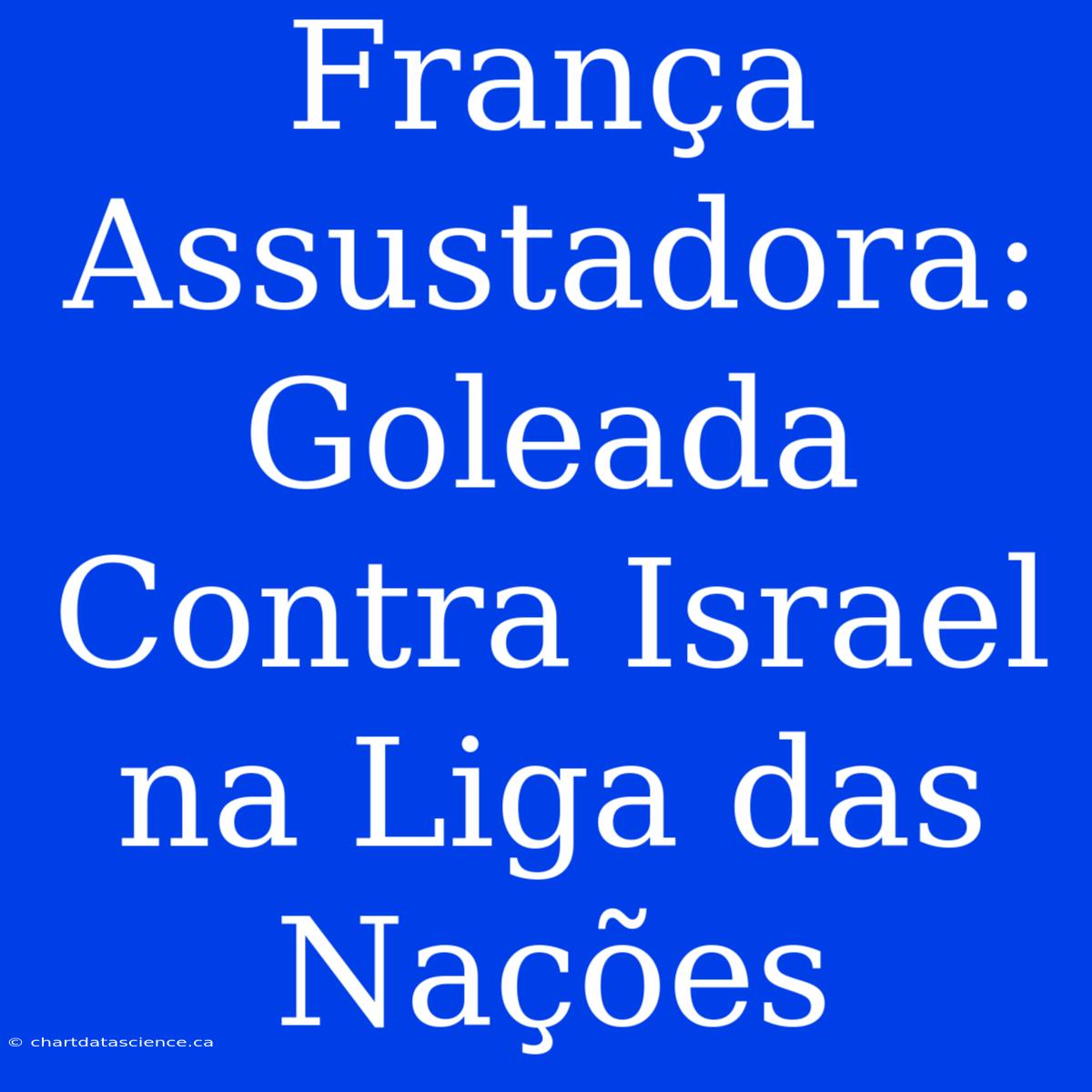 França Assustadora: Goleada Contra Israel Na Liga Das Nações