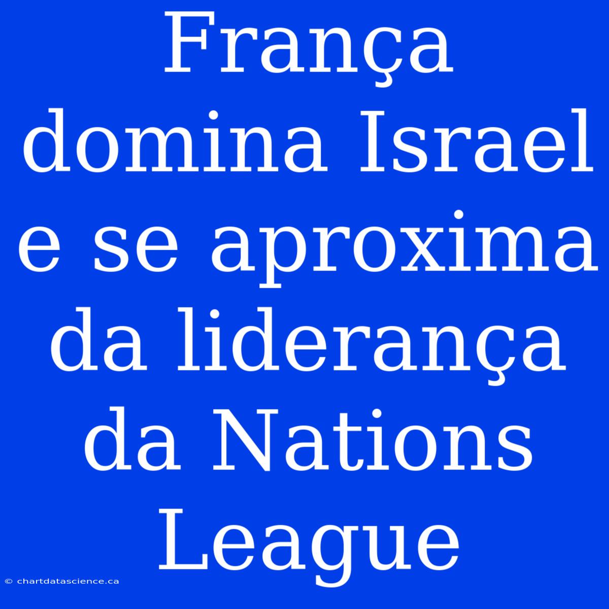 França Domina Israel E Se Aproxima Da Liderança Da Nations League