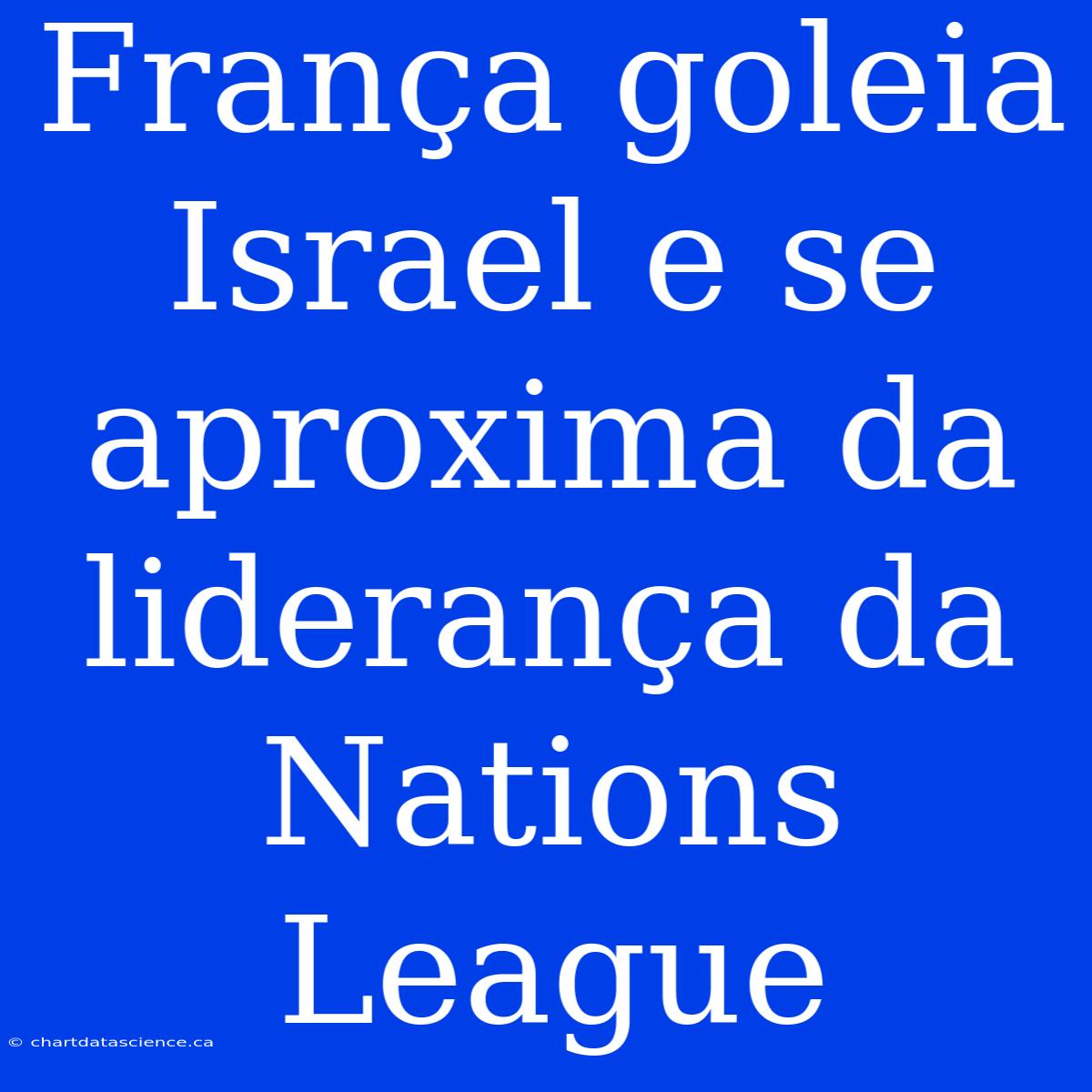 França Goleia Israel E Se Aproxima Da Liderança Da Nations League