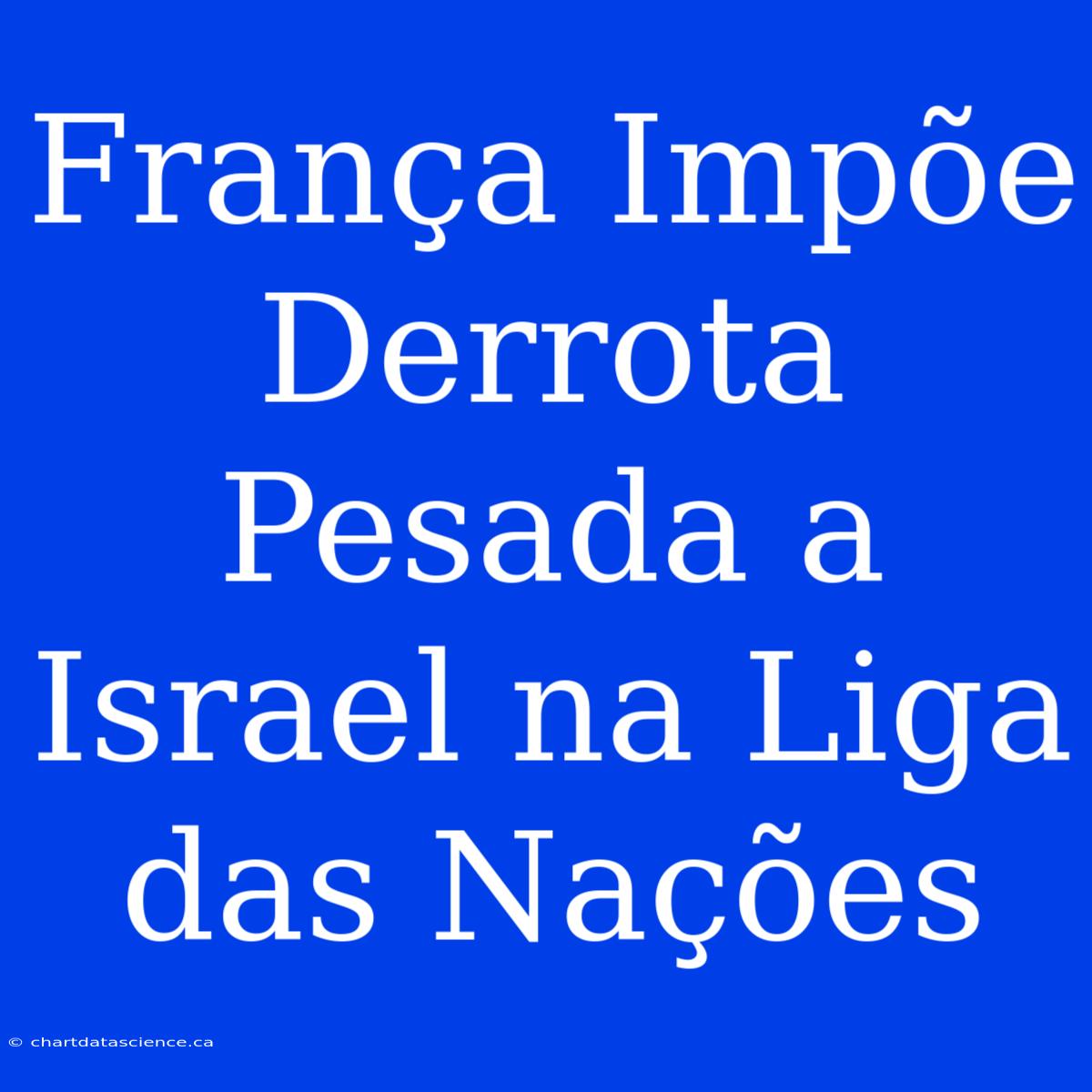 França Impõe Derrota Pesada A Israel Na Liga Das Nações