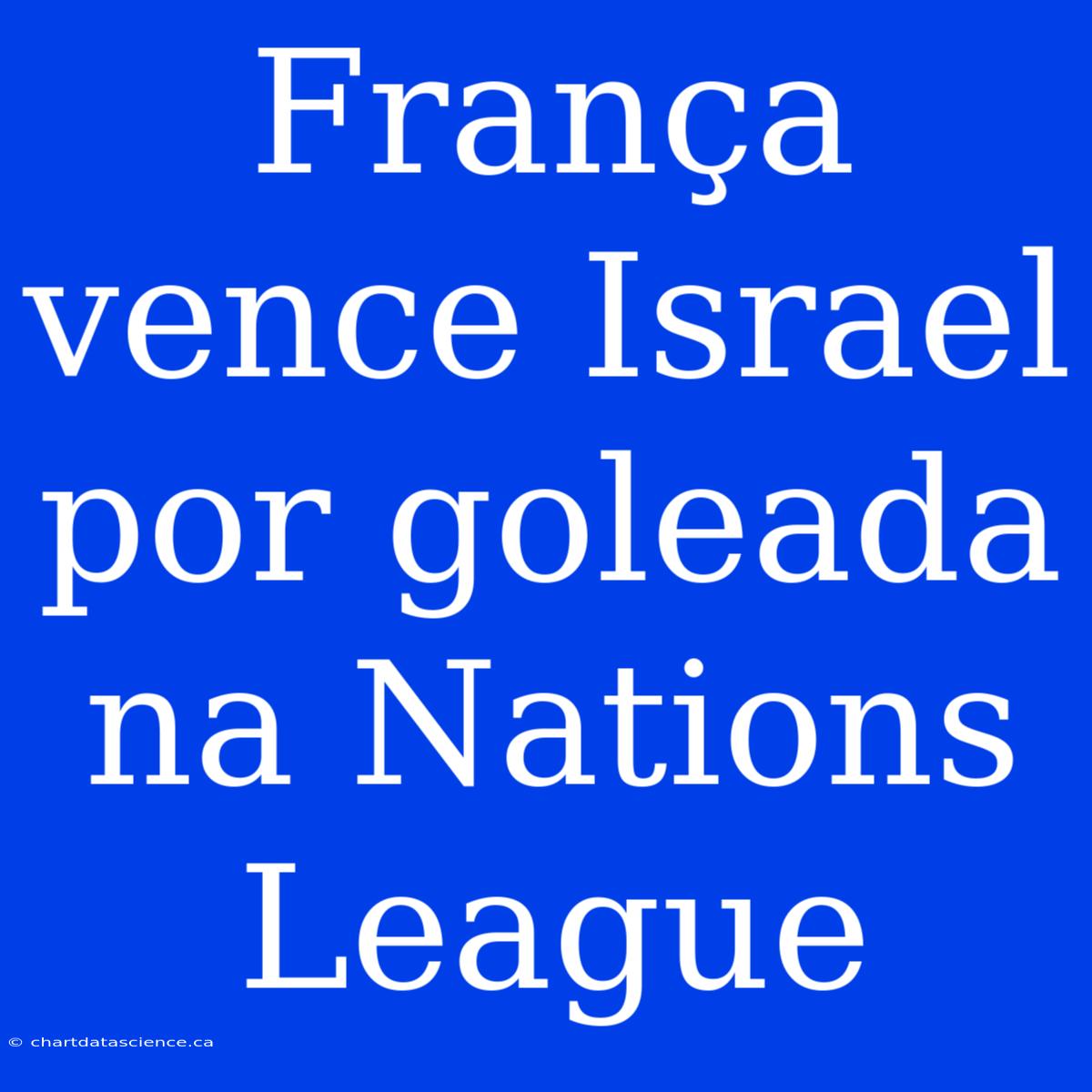 França Vence Israel Por Goleada Na Nations League