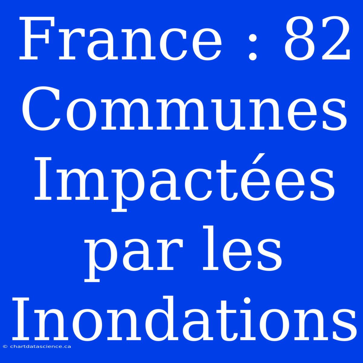 France : 82 Communes Impactées Par Les Inondations