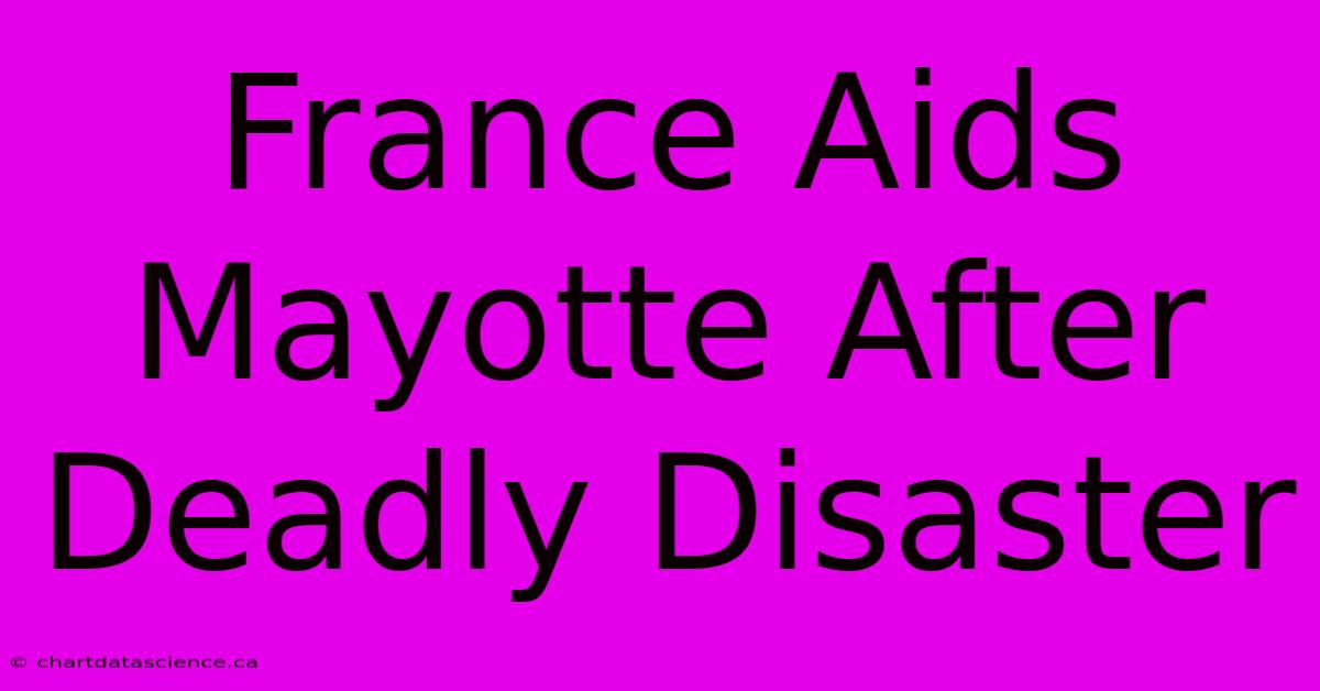 France Aids Mayotte After Deadly Disaster