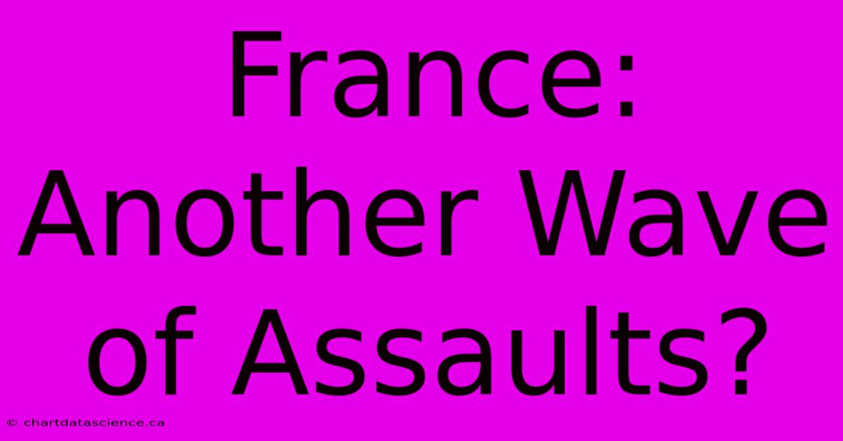 France: Another Wave Of Assaults?