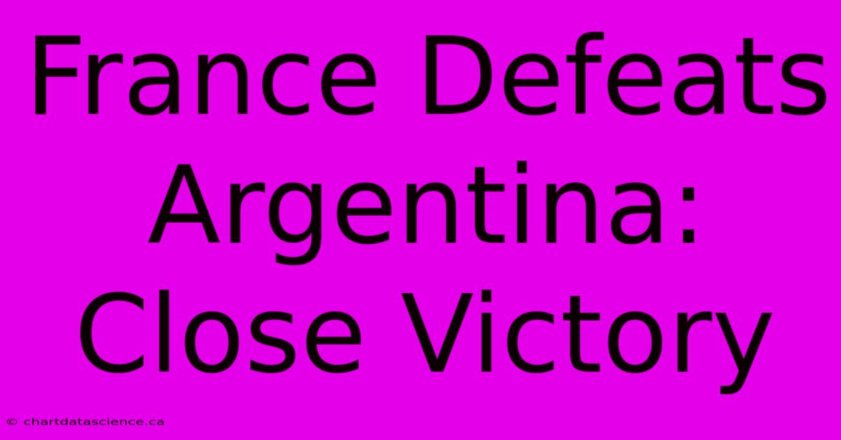 France Defeats Argentina: Close Victory