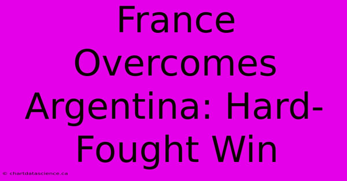 France Overcomes Argentina: Hard-Fought Win