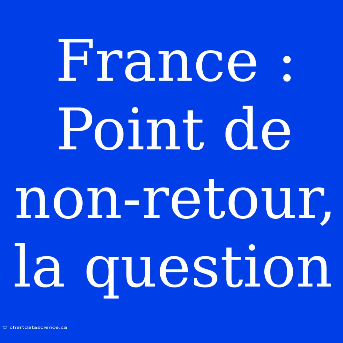 France : Point De Non-retour, La Question