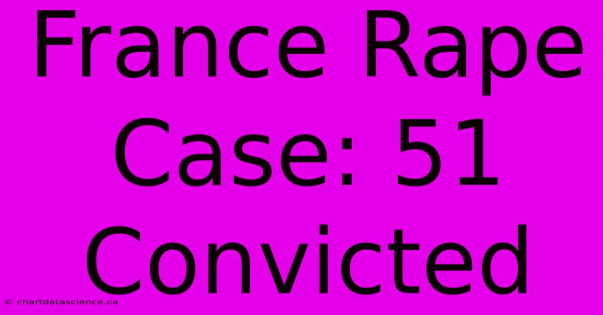 France Rape Case: 51 Convicted