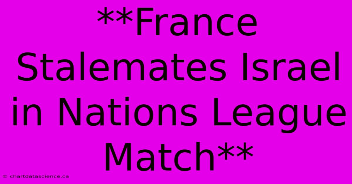 **France Stalemates Israel In Nations League Match**