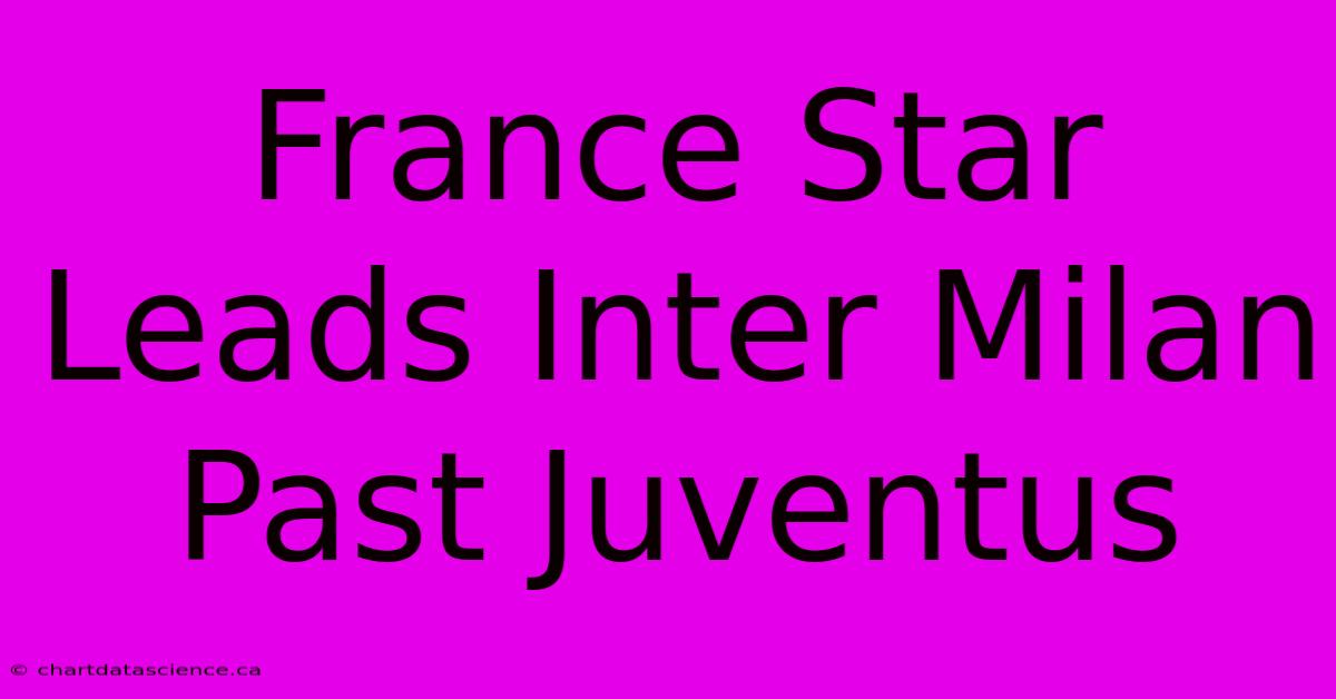 France Star Leads Inter Milan Past Juventus