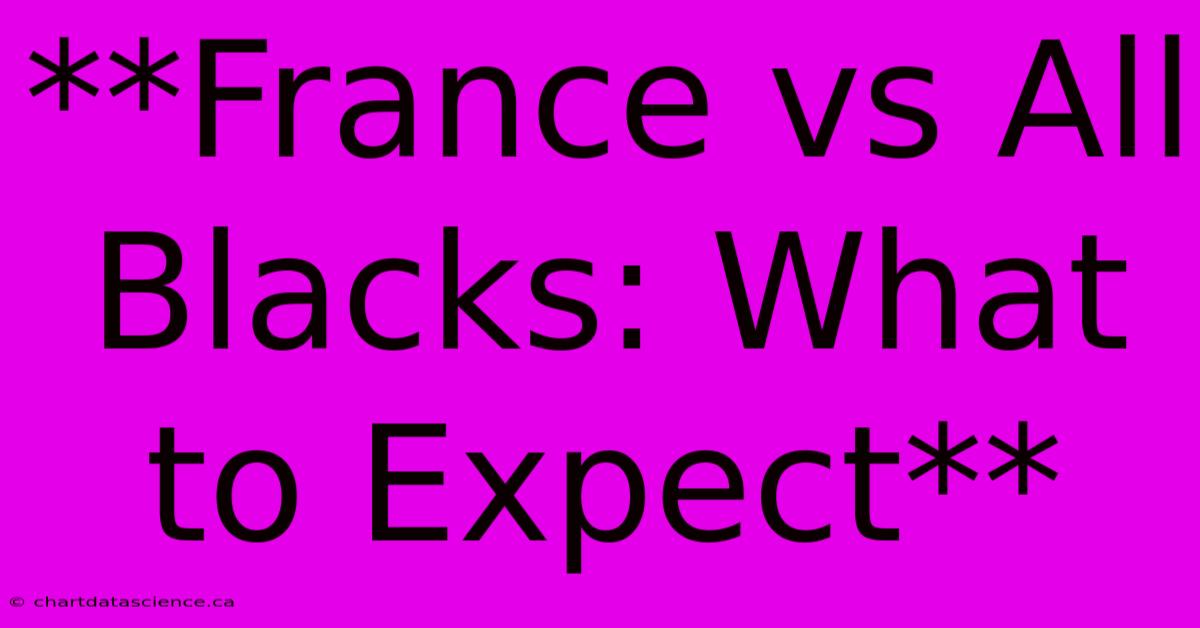 **France Vs All Blacks: What To Expect**