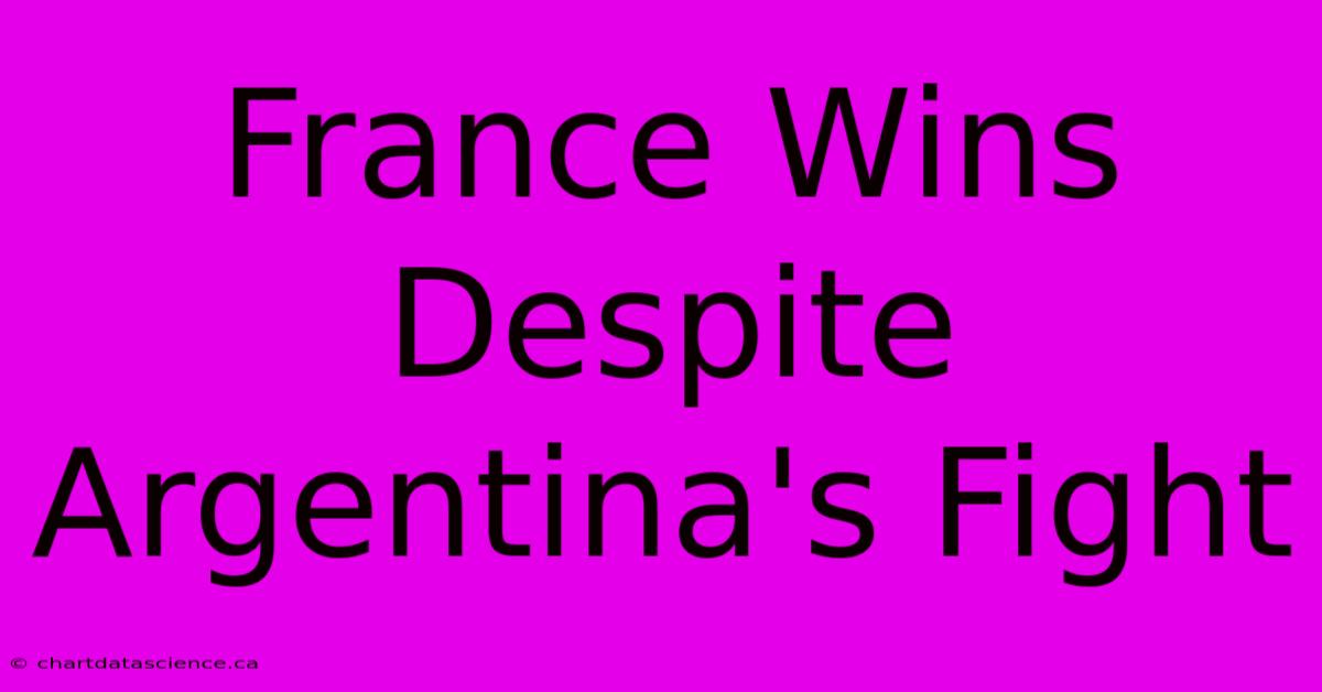 France Wins Despite Argentina's Fight