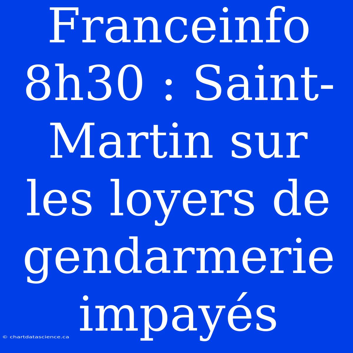 Franceinfo 8h30 : Saint-Martin Sur Les Loyers De Gendarmerie Impayés