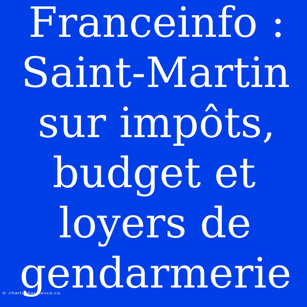 Franceinfo : Saint-Martin Sur Impôts, Budget Et Loyers De Gendarmerie