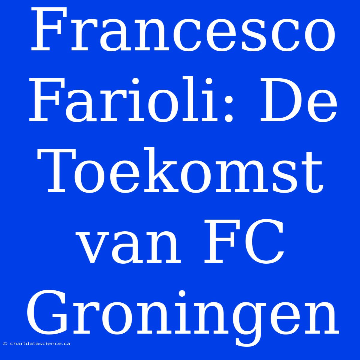 Francesco Farioli: De Toekomst Van FC Groningen