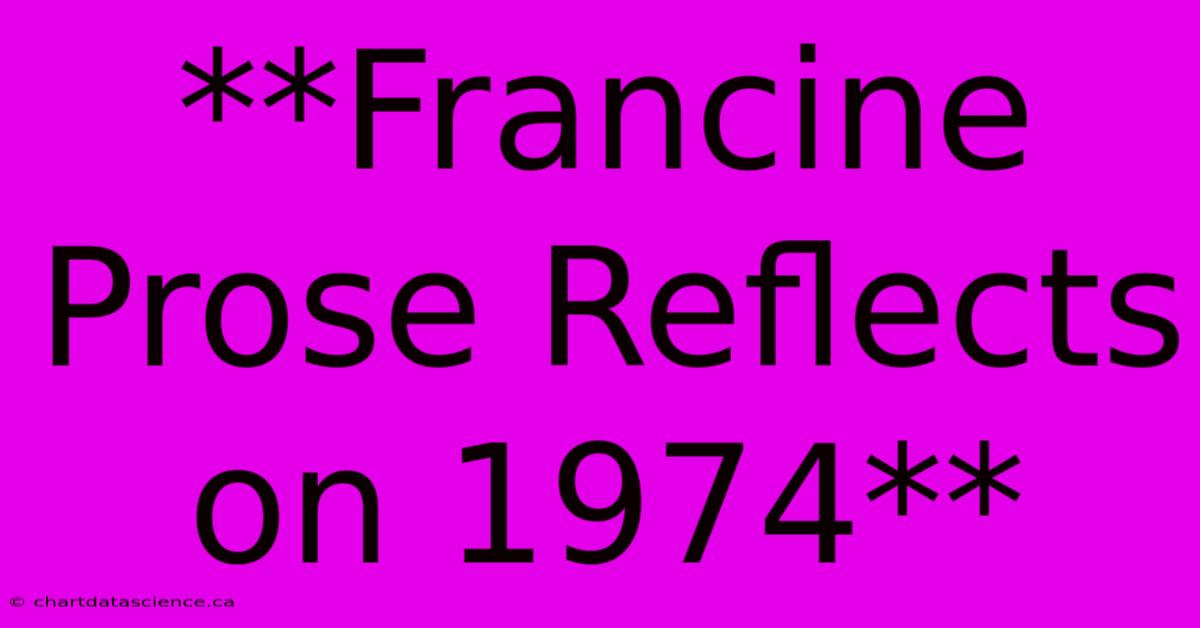 **Francine Prose Reflects On 1974**