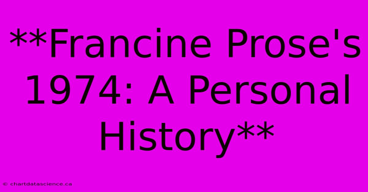 **Francine Prose's 1974: A Personal History**