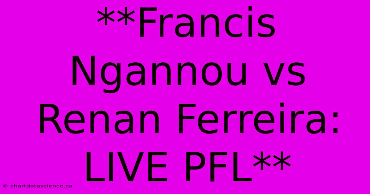 **Francis Ngannou Vs Renan Ferreira: LIVE PFL** 