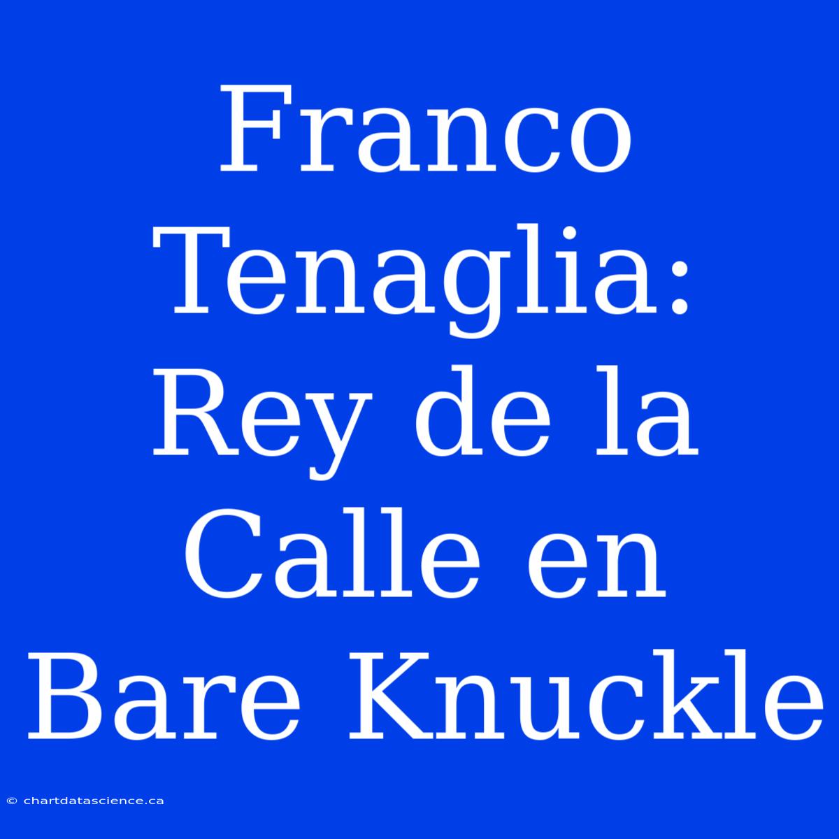 Franco Tenaglia: Rey De La Calle En Bare Knuckle