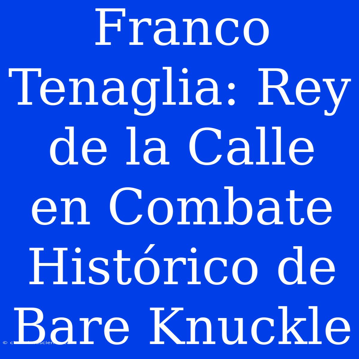 Franco Tenaglia: Rey De La Calle En Combate Histórico De Bare Knuckle