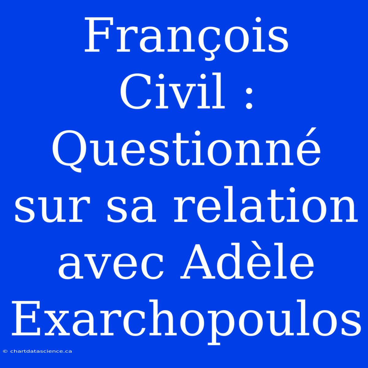 François Civil : Questionné Sur Sa Relation Avec Adèle Exarchopoulos