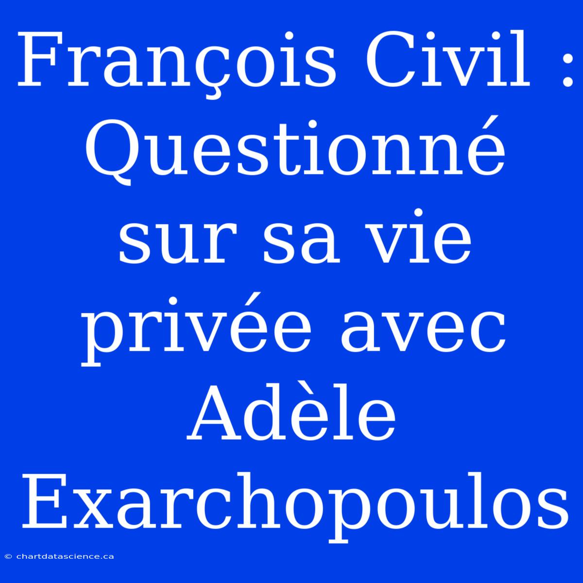 François Civil : Questionné Sur Sa Vie Privée Avec Adèle Exarchopoulos