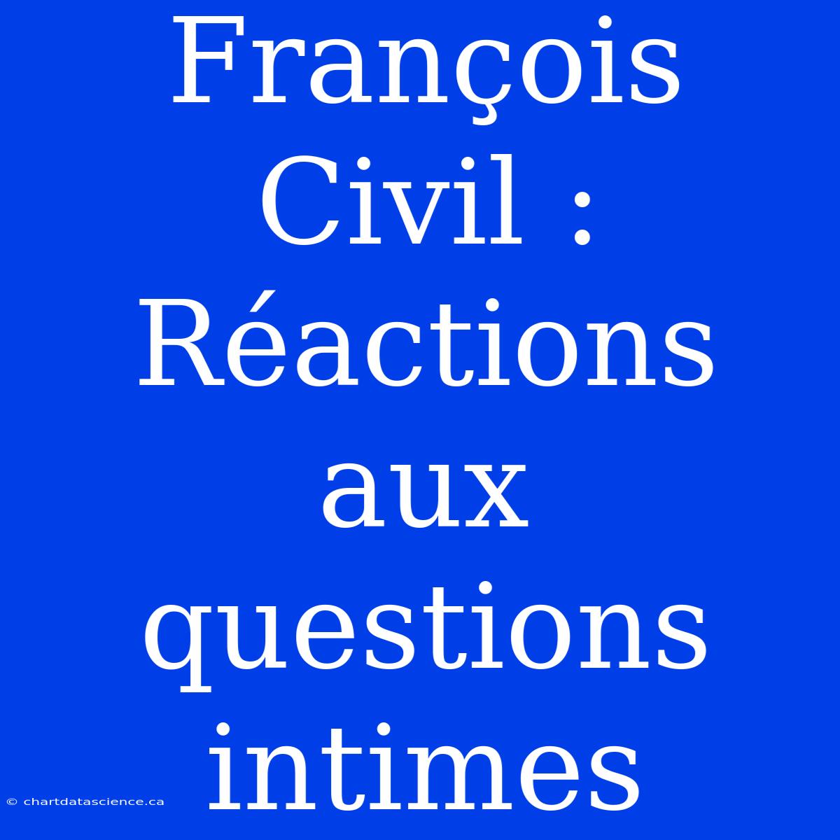 François Civil : Réactions Aux Questions Intimes