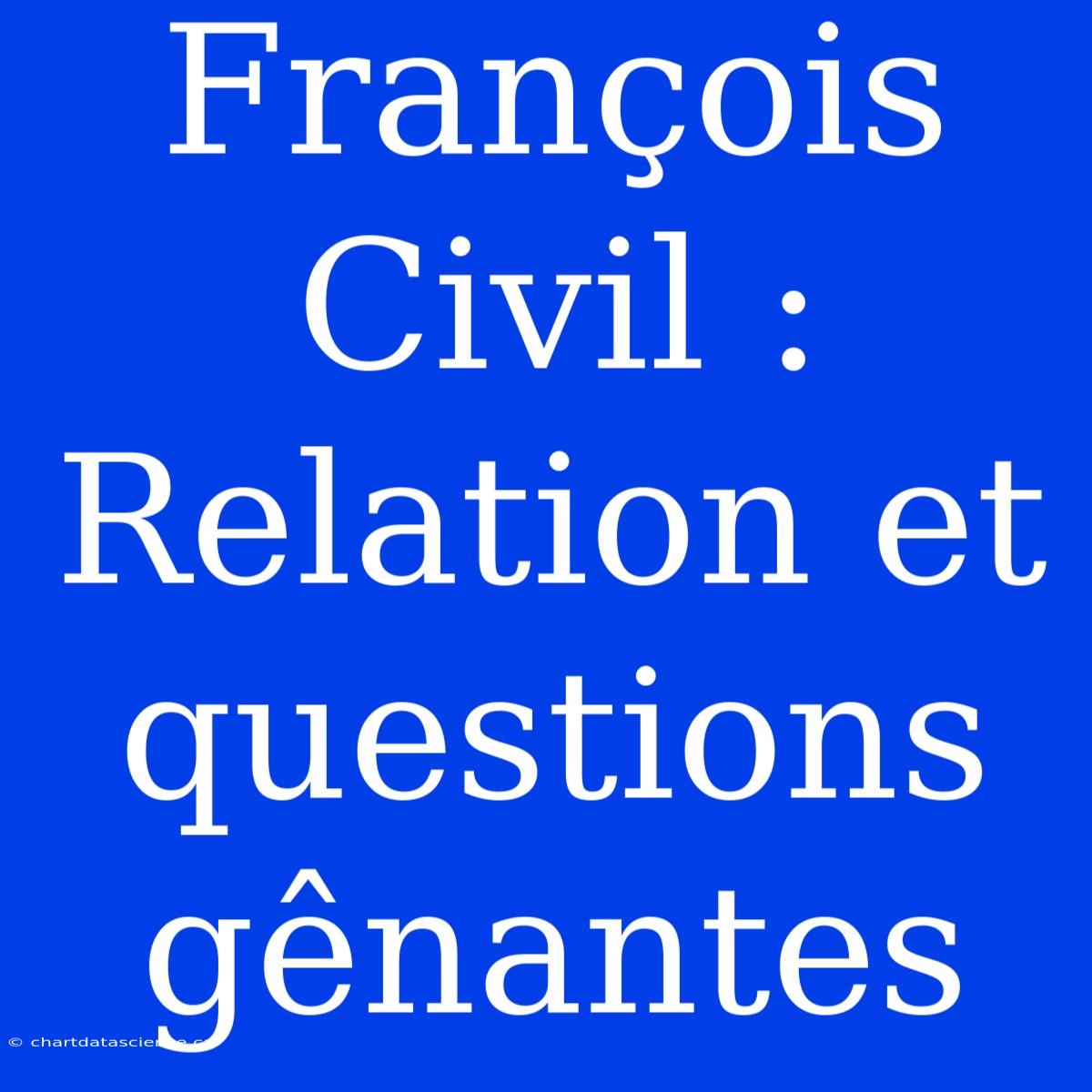 François Civil : Relation Et Questions Gênantes