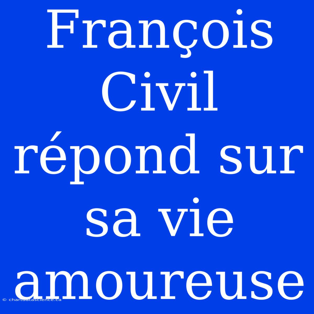 François Civil Répond Sur Sa Vie Amoureuse