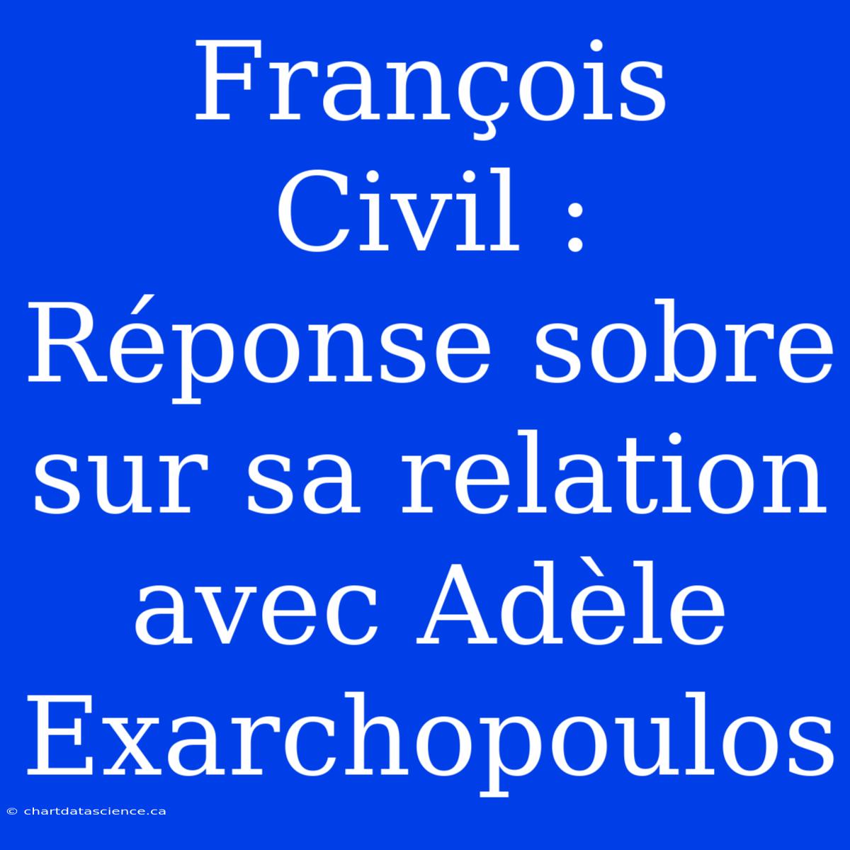 François Civil : Réponse Sobre Sur Sa Relation Avec Adèle Exarchopoulos