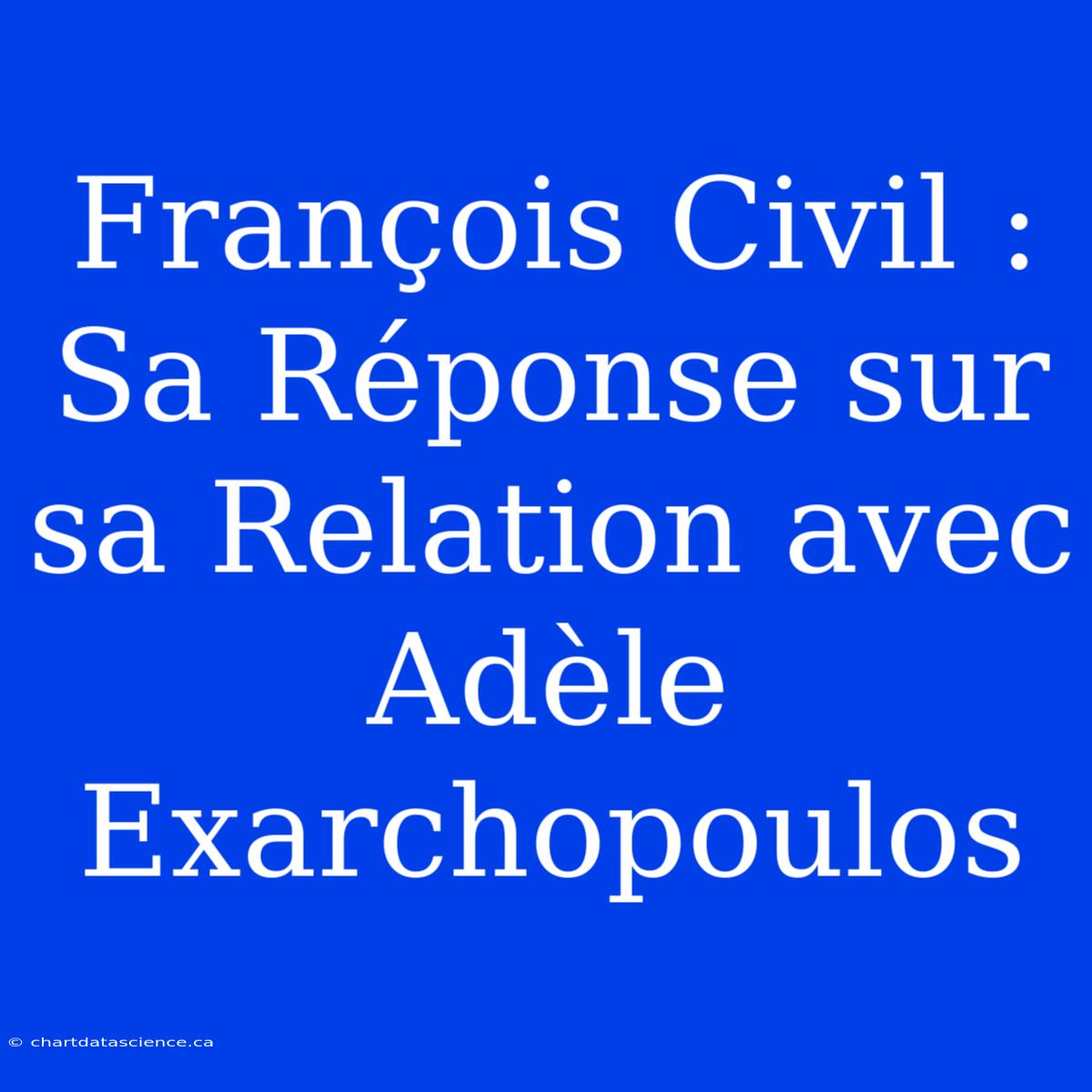 François Civil : Sa Réponse Sur Sa Relation Avec Adèle Exarchopoulos