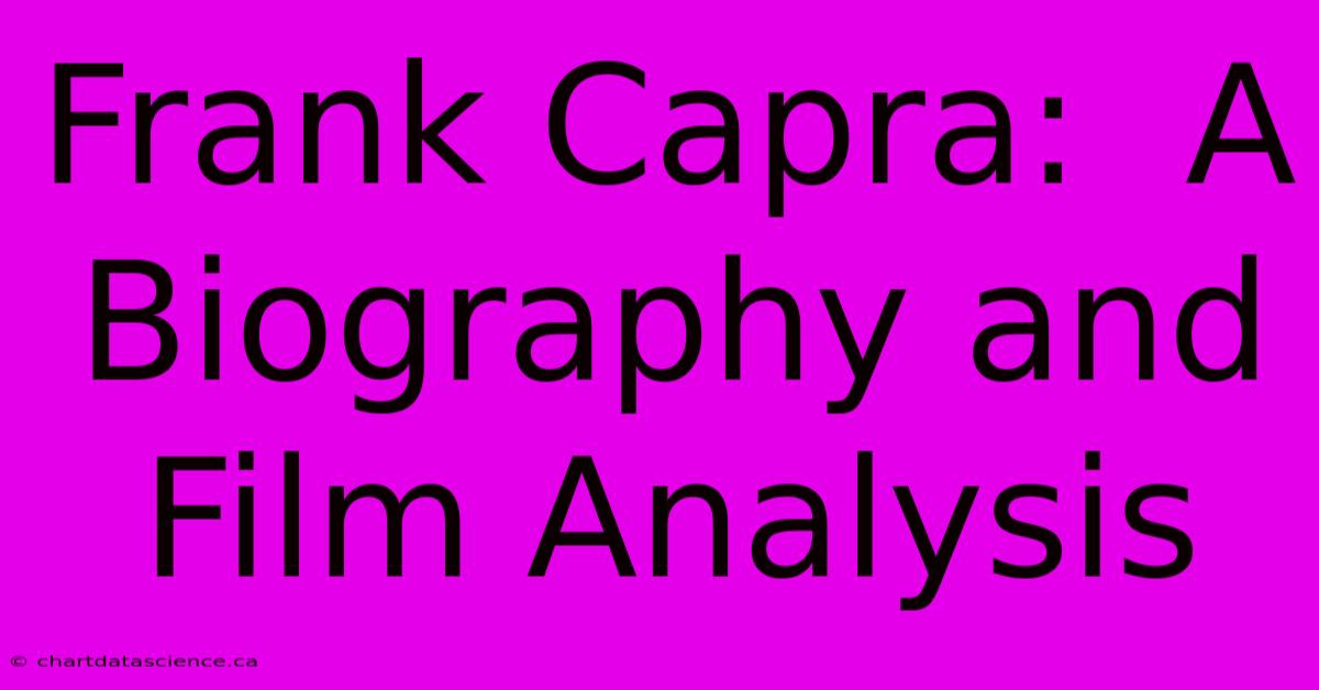 Frank Capra:  A Biography And Film Analysis