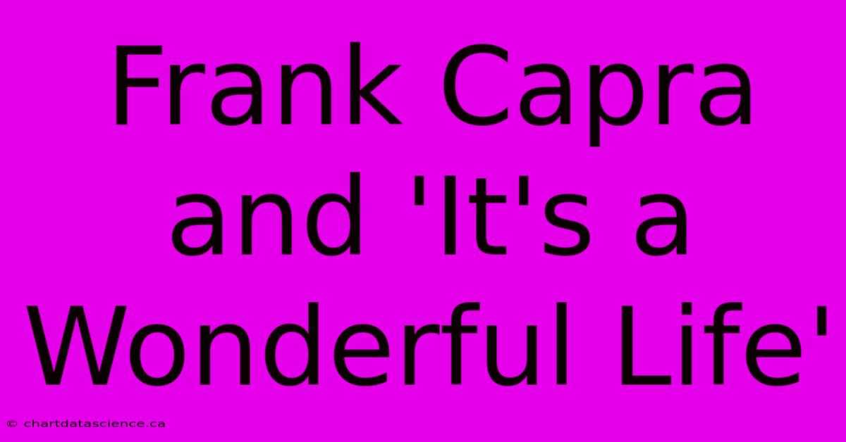 Frank Capra And 'It's A Wonderful Life'