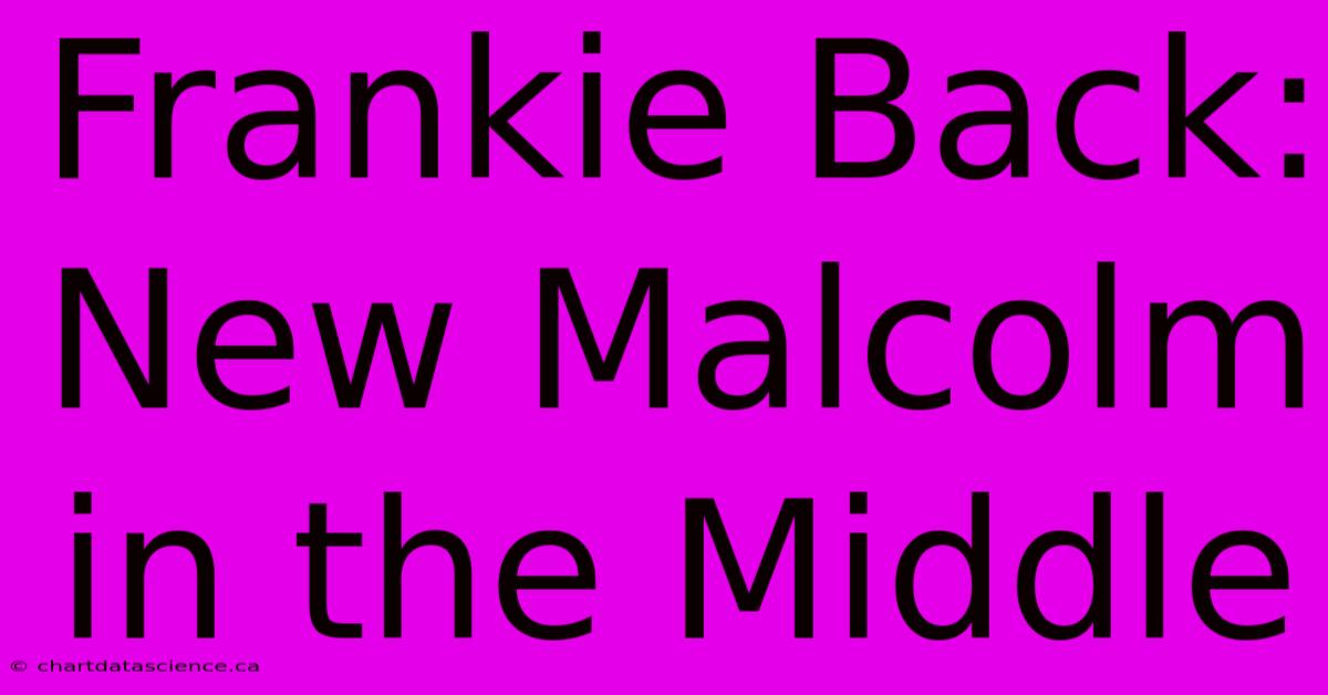 Frankie Back: New Malcolm In The Middle