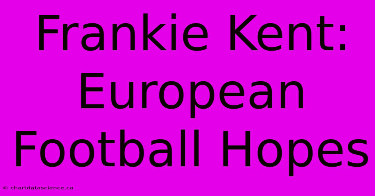 Frankie Kent: European Football Hopes 