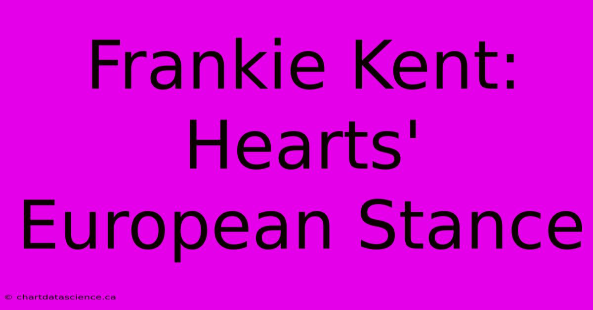 Frankie Kent: Hearts' European Stance