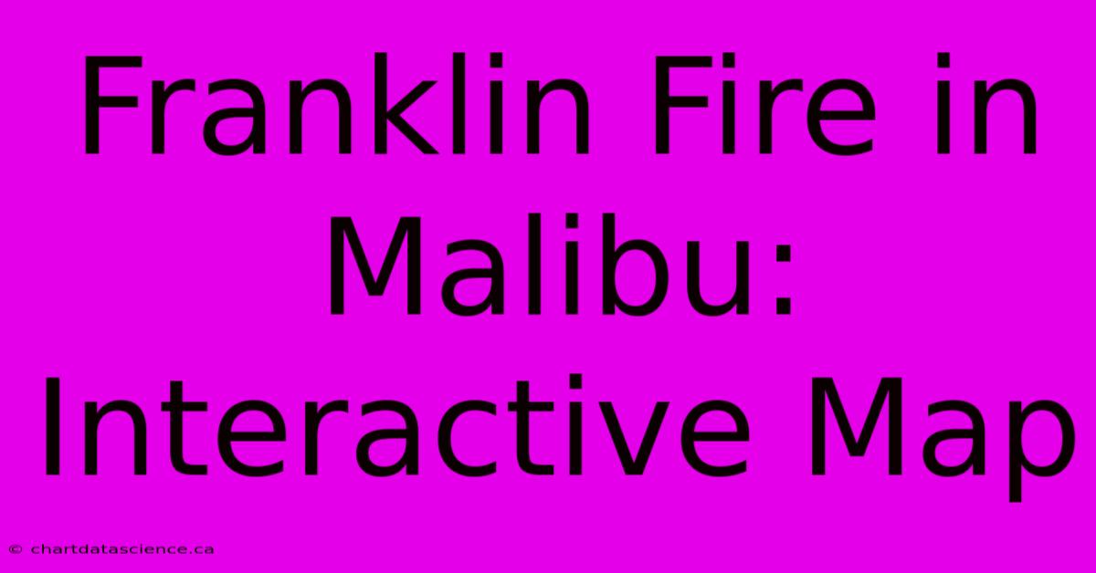 Franklin Fire In Malibu: Interactive Map