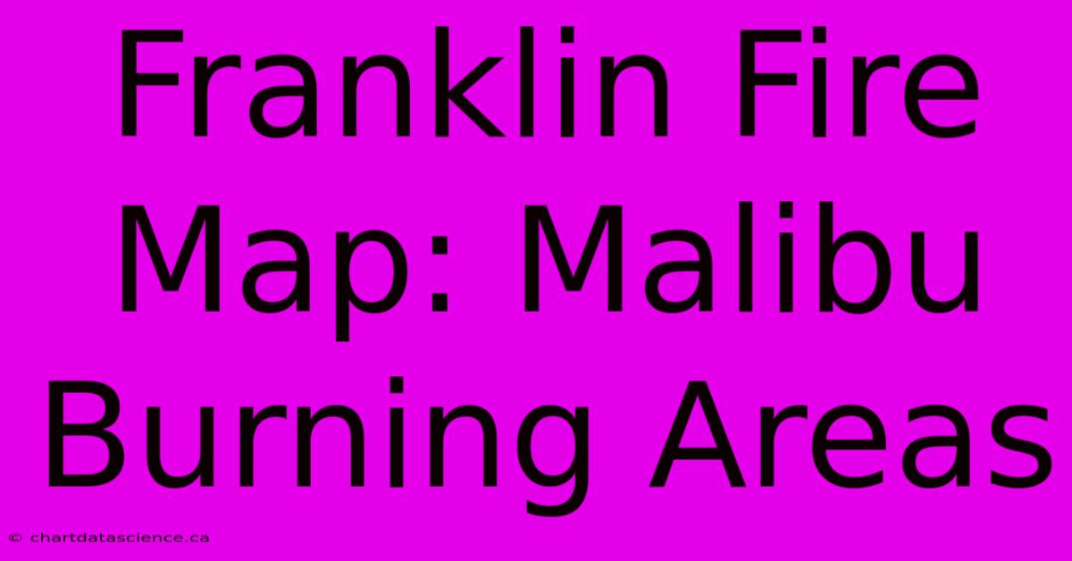 Franklin Fire Map: Malibu Burning Areas