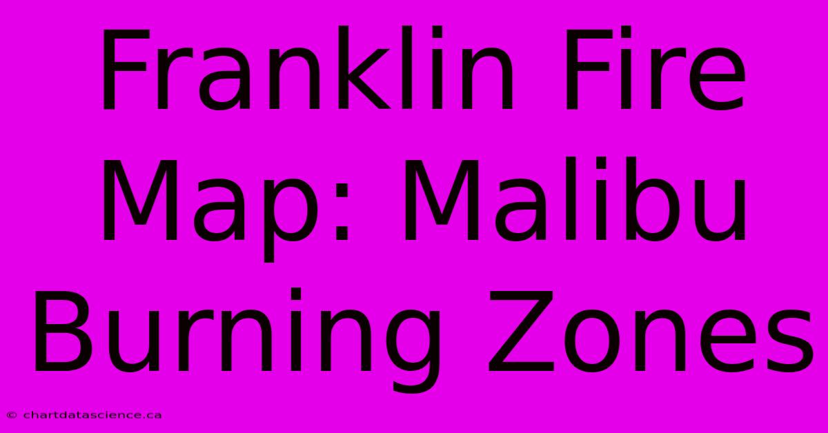 Franklin Fire Map: Malibu Burning Zones