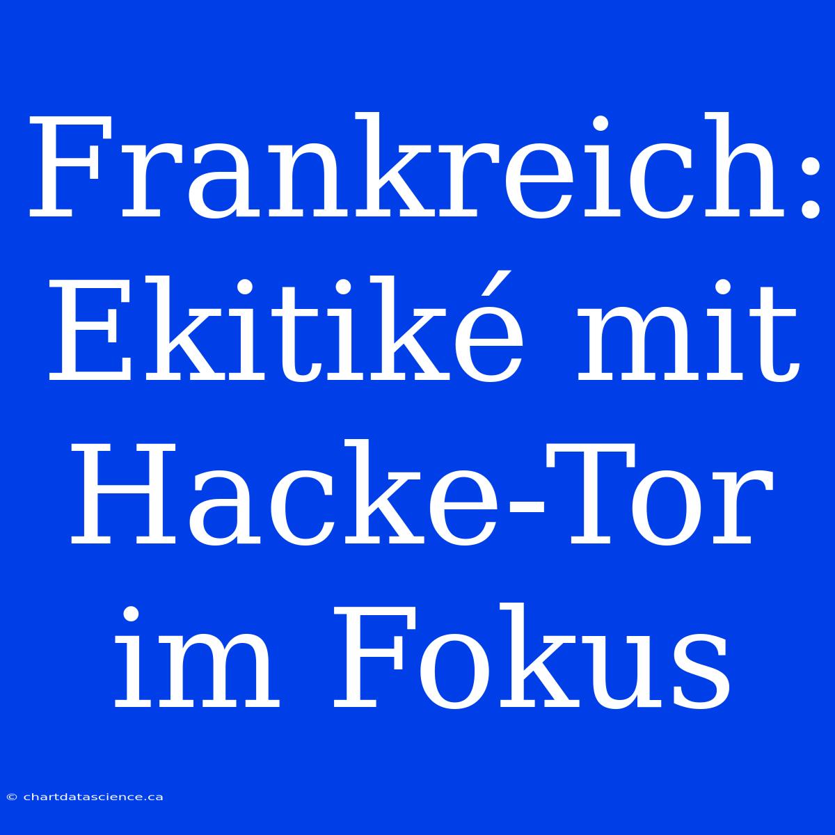 Frankreich: Ekitiké Mit Hacke-Tor Im Fokus